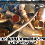 【銅建値情報 2019.9.13】1tあたり1万円あがりの67万円に改定⤴